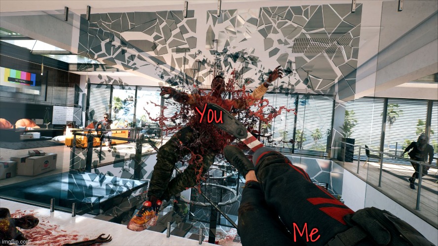 Dead island 2 zombie death | You Me | image tagged in dead island 2 zombie death | made w/ Imgflip meme maker