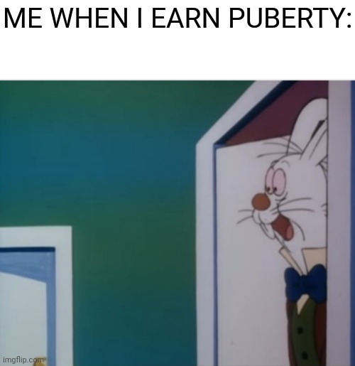 ME WHEN I EARN PUBERTY: | image tagged in white rabbit hype | made w/ Imgflip meme maker