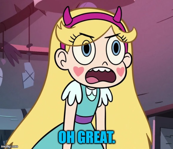 Star Butterfly frustrated | OH GREAT. | image tagged in star butterfly frustrated | made w/ Imgflip meme maker