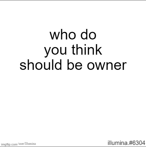 who do you think should be owner | made w/ Imgflip meme maker