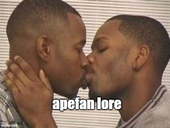 2 gay black mens kissing | apefan lore | image tagged in 2 gay black mens kissing | made w/ Imgflip meme maker