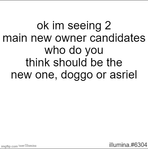 not official btw | ok im seeing 2 main new owner candidates
who do you think should be the new one, doggo or asriel | made w/ Imgflip meme maker
