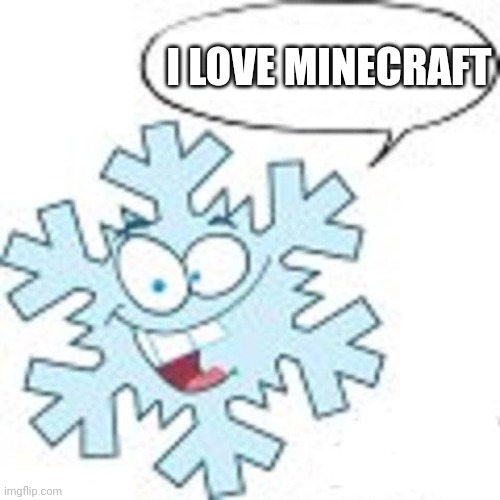 What all snowflakes says | I LOVE MINECRAFT | image tagged in snowflake | made w/ Imgflip meme maker