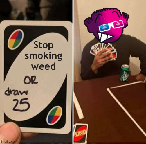 BANJEX STOP- | Stop smoking weed | image tagged in memes,uno draw 25 cards,dave and bambi | made w/ Imgflip meme maker