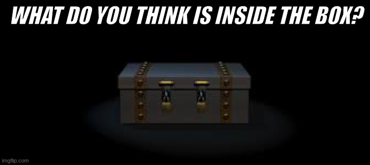 whats inside the box? | WHAT DO YOU THINK IS INSIDE THE BOX? | image tagged in fnaf,fnaf 4,box | made w/ Imgflip meme maker