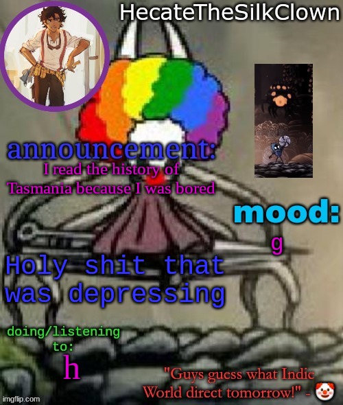 HecateTheSilkClown announcement temp | I read the history of Tasmania because I was bored; g; Holy shit that was depressing; h | image tagged in hecatethesilkclown announcement temp | made w/ Imgflip meme maker