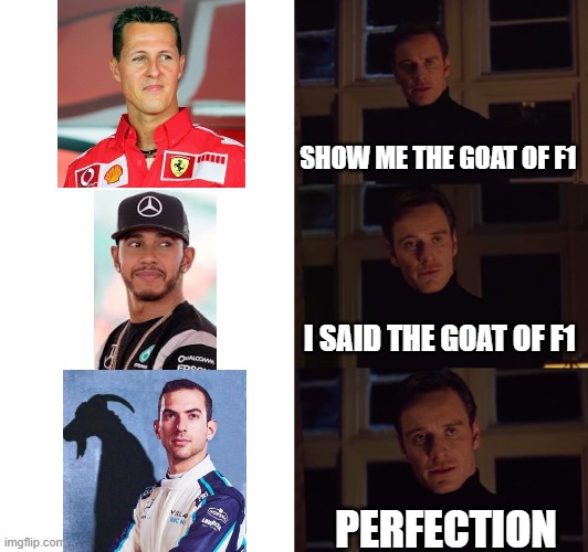 perfection | SHOW ME THE GOAT OF F1; I SAID THE GOAT OF F1; PERFECTION | image tagged in perfection,f1 | made w/ Imgflip meme maker