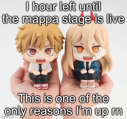 Denji and power | I hour left until the mappa stage is live; This is one of the only reasons I’m up rn | image tagged in denji and power | made w/ Imgflip meme maker