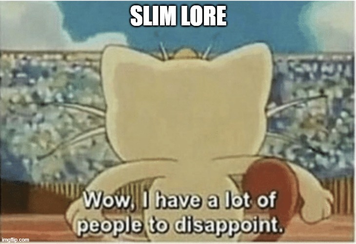Wow, I have a lot of people to disappoint | SLIM LORE | image tagged in wow i have a lot of people to disappoint | made w/ Imgflip meme maker