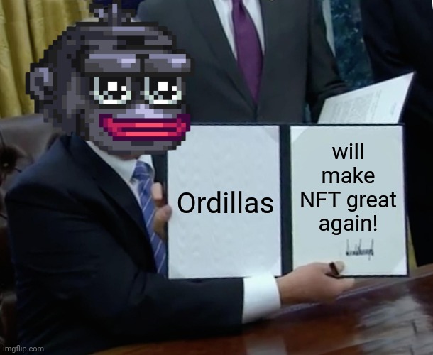 Trump Bill Signing Meme | will make NFT great again! Ordillas | image tagged in memes,trump bill signing | made w/ Imgflip meme maker