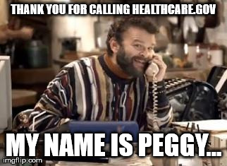 THANK YOU FOR CALLING
HEALTHCARE.GOV MY NAME IS PEGGY... | image tagged in peggy | made w/ Imgflip meme maker