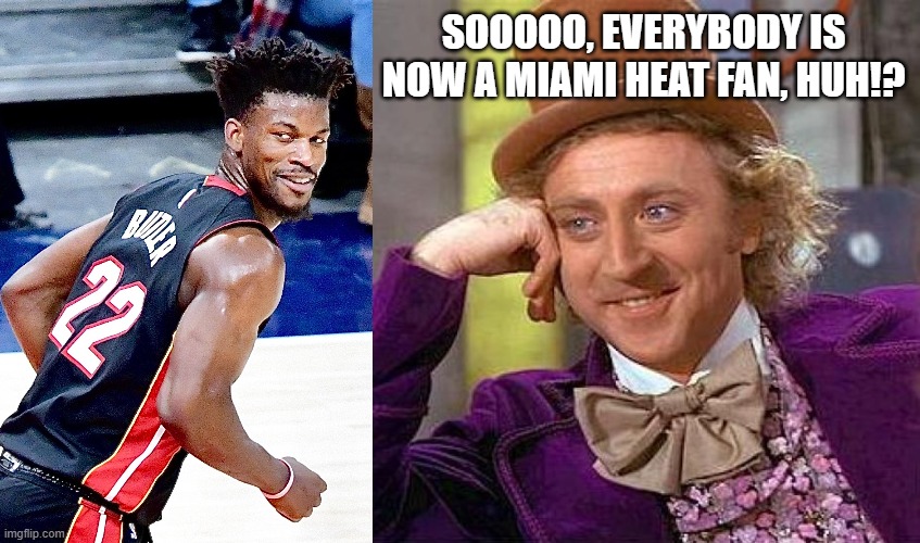 SOOOOO, EVERYBODY IS NOW A MIAMI HEAT FAN, HUH!? | image tagged in memes,creepy condescending wonka,basketball | made w/ Imgflip meme maker