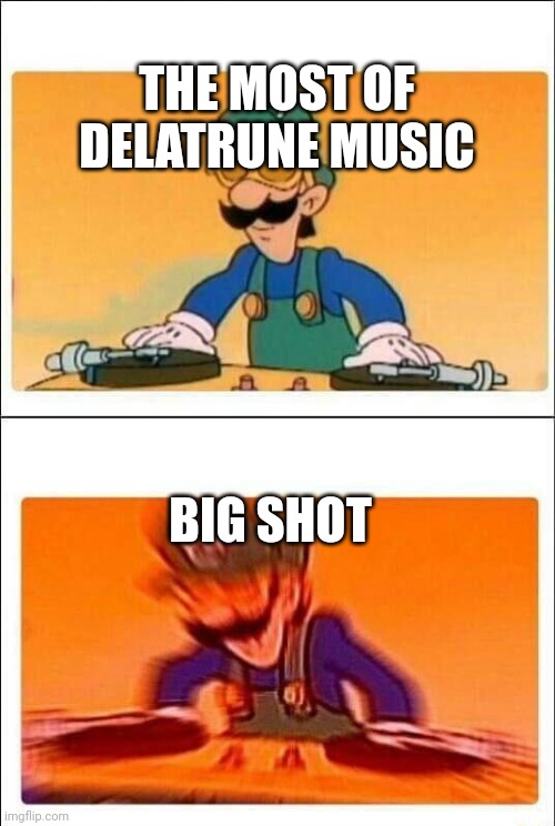 DJ LUIGI BIG SHOT | THE MOST OF DELATRUNE MUSIC; BIG SHOT | image tagged in luigi dj | made w/ Imgflip meme maker