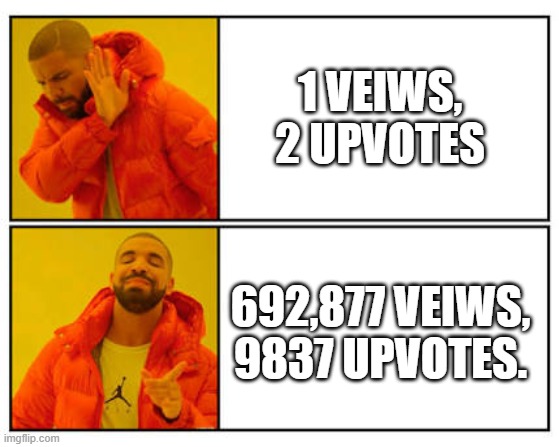 No - Yes | 1 VEIWS, 2 UPVOTES; 692,877 VEIWS, 9837 UPVOTES. | image tagged in no - yes | made w/ Imgflip meme maker