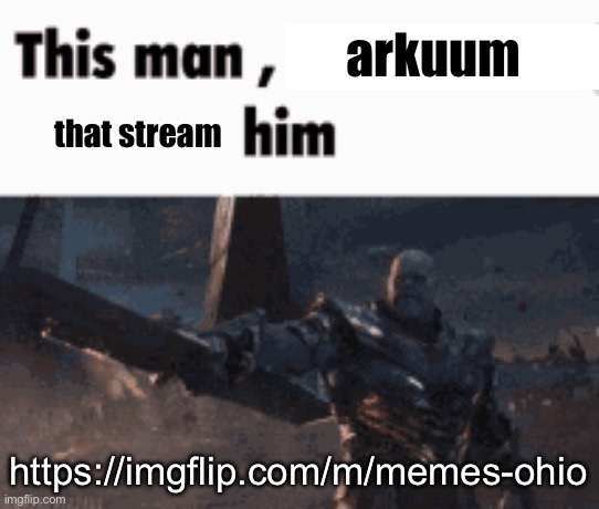 time to arkuum the camp of 5 year olds, aka memes-Ohio stream | arkuum; that stream; https://imgflip.com/m/memes-ohio | image tagged in this man _____ him | made w/ Imgflip meme maker
