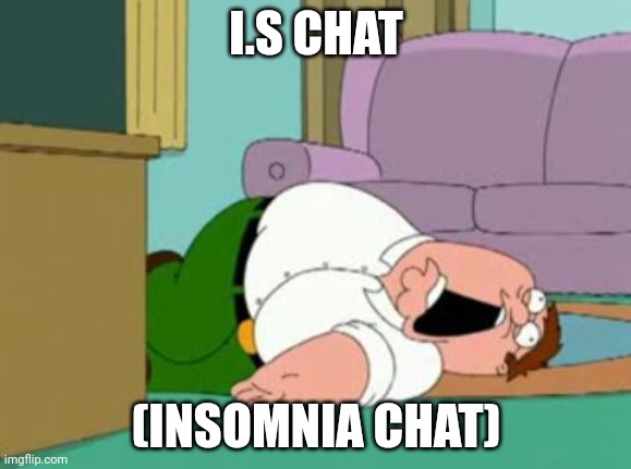 Its like a marking reminder of gn but I'm still awake | I.S CHAT; (INSOMNIA CHAT) | image tagged in peter griffin | made w/ Imgflip meme maker