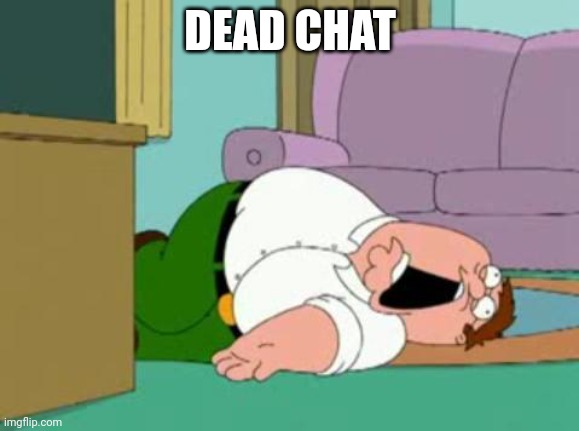 peter griffin | DEAD CHAT | image tagged in peter griffin | made w/ Imgflip meme maker