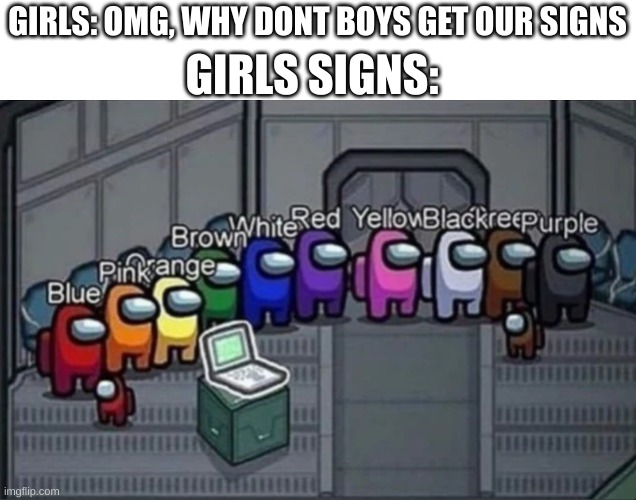 My Girlfriend (Brenda) Said She Likes Her School Uniform Because Black Is Her Favourite Colour, When Her School Uniform Is Blue | GIRLS SIGNS:; GIRLS: OMG, WHY DONT BOYS GET OUR SIGNS | image tagged in confusing among us colours | made w/ Imgflip meme maker