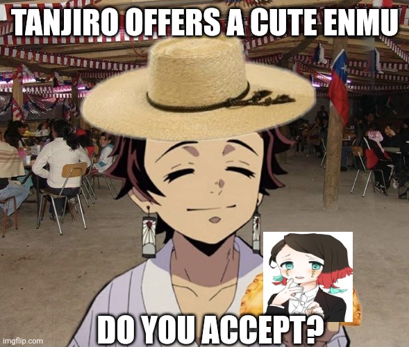 Food Tanjiro | TANJIRO OFFERS A CUTE ENMU; DO YOU ACCEPT? | image tagged in food tanjiro | made w/ Imgflip meme maker