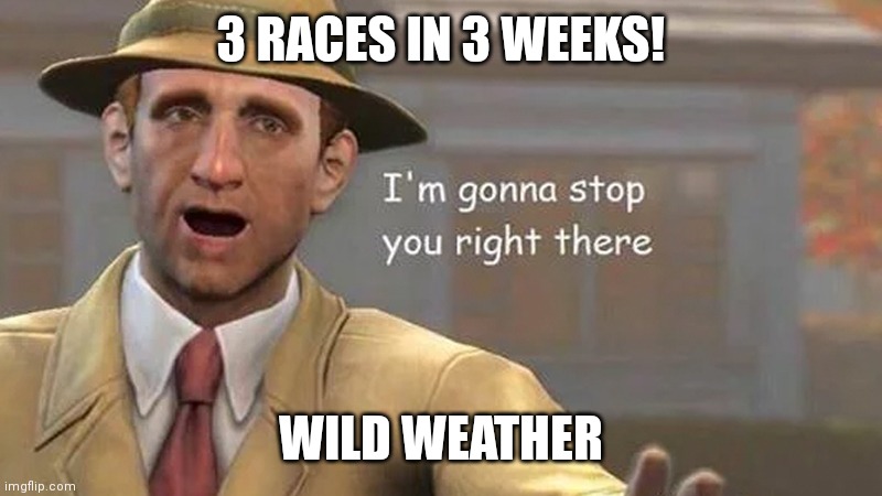 I'm gonna stop you right there | 3 RACES IN 3 WEEKS! WILD WEATHER | image tagged in i'm gonna stop you right there,formuladank | made w/ Imgflip meme maker