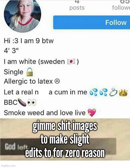gimme shit images to make slight edits to for zero reason | made w/ Imgflip meme maker