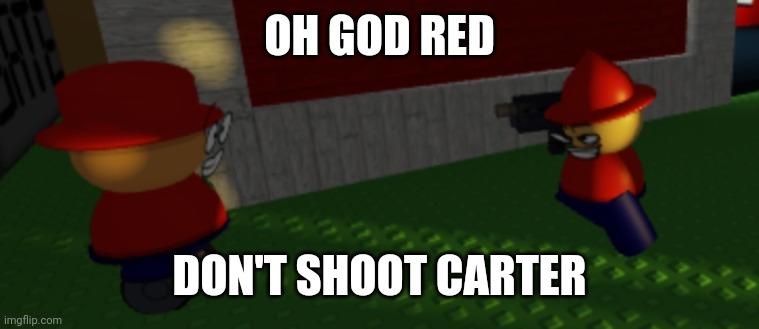 Red I swear if you shoot Carter | OH GOD RED; DON'T SHOOT CARTER | image tagged in roblox,cridab,dave and bambi | made w/ Imgflip meme maker