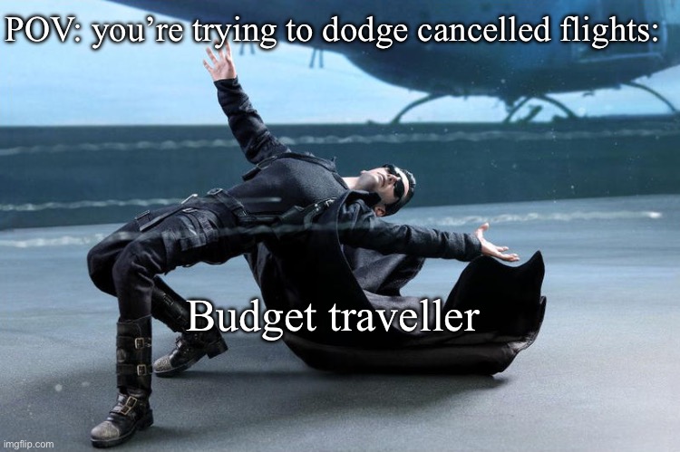 matrix neo dodging bullets | POV: you’re trying to dodge cancelled flights:; Budget traveller | image tagged in matrix neo dodging bullets | made w/ Imgflip meme maker