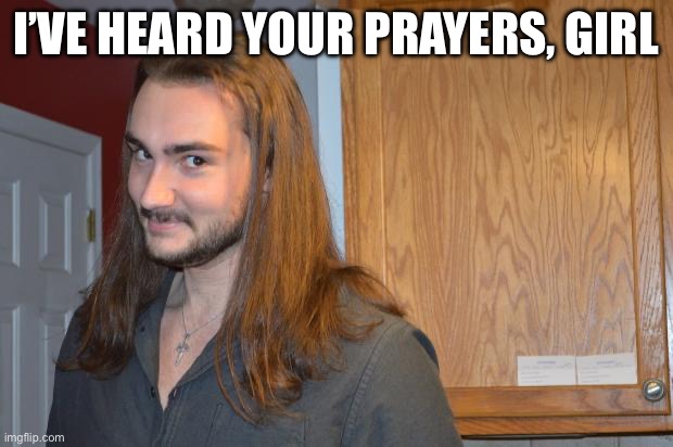 Prayers (Nat note: why does she have a beard??!!?? :cry:) | I’VE HEARD YOUR PRAYERS, GIRL | image tagged in naughty jesus,prayers,thoughts,girl | made w/ Imgflip meme maker