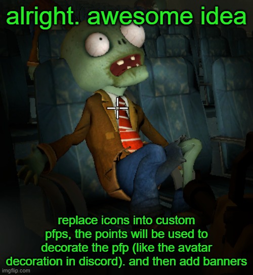 Also you need 1000 points to access banners | alright. awesome idea; replace icons into custom pfps, the points will be used to decorate the pfp (like the avatar decoration in discord). and then add banners | image tagged in lazy ass zombie | made w/ Imgflip meme maker