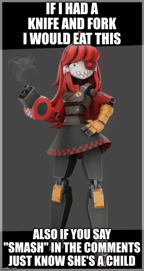 IF I HAD A KNIFE AND FORK I WOULD EAT THIS; ALSO IF YOU SAY "SMASH" IN THE COMMENTS JUST KNOW SHE'S A CHILD | made w/ Imgflip meme maker