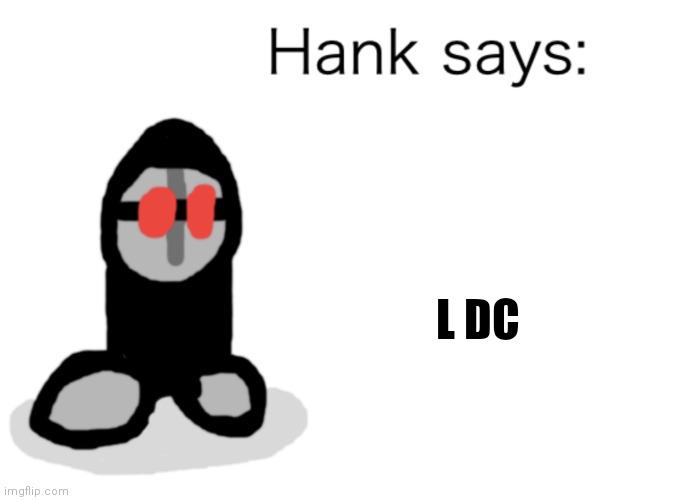 Hank Says | L DC | image tagged in hank says | made w/ Imgflip meme maker