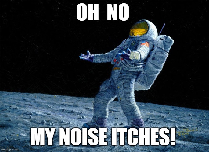 astronaut | OH  NO; MY NOISE ITCHES! | image tagged in astronaut,funny | made w/ Imgflip meme maker