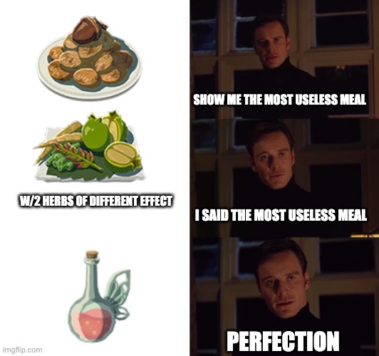 perfection | SHOW ME THE MOST USELESS MEAL; W/2 HERBS OF DIFFERENT EFFECT; I SAID THE MOST USELESS MEAL; PERFECTION | image tagged in perfection,BotW_memes | made w/ Imgflip meme maker