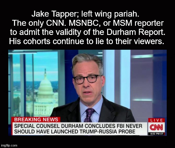 Jake Tapper is a hero | image tagged in jake tapper,left wing media,durham report | made w/ Imgflip meme maker