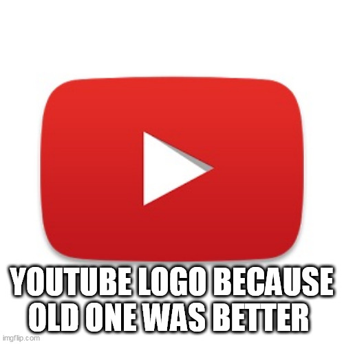 Youtube | YOUTUBE LOGO BECAUSE OLD ONE WAS BETTER | image tagged in youtube | made w/ Imgflip meme maker