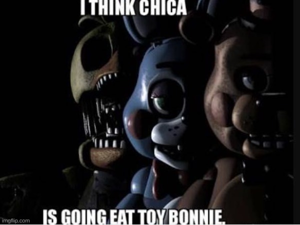 IDK WHAT DO NAME THIS OOPS CAPS | image tagged in fnaf,chicka eata toy bonnie | made w/ Imgflip meme maker