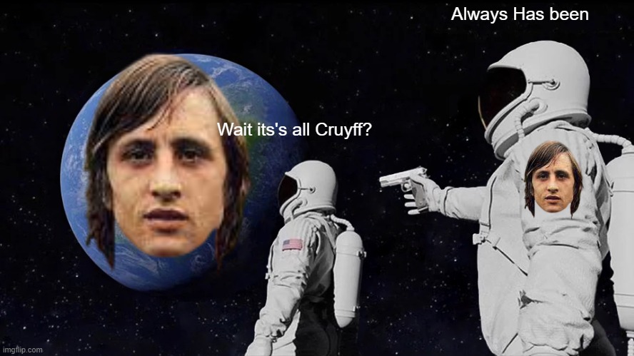 Always Has been - Cruyff | Always Has been; Wait its's all Cruyff? | image tagged in always has been,football meme | made w/ Imgflip meme maker