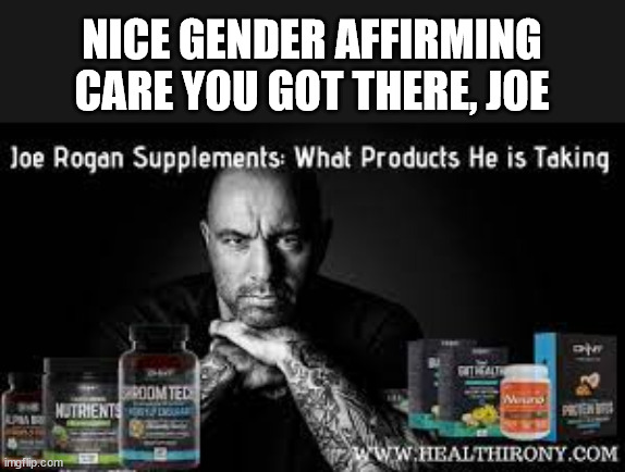 It can take a lot of forms. | NICE GENDER AFFIRMING CARE YOU GOT THERE, JOE | made w/ Imgflip meme maker