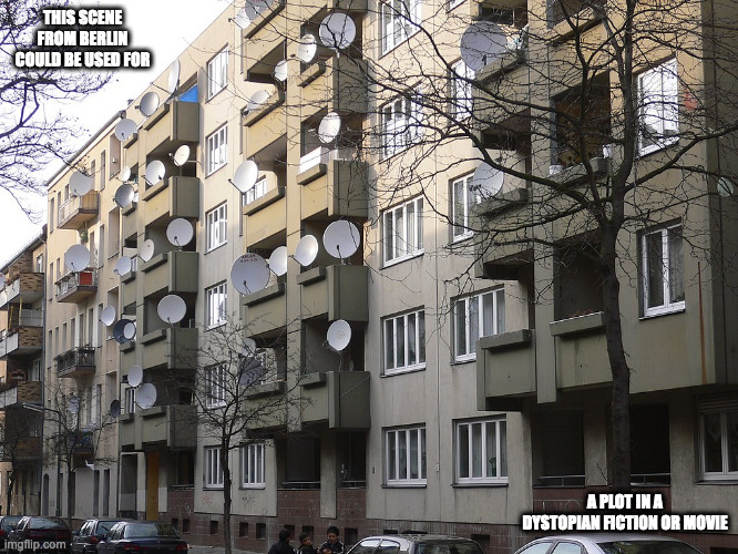 Berlin Residential Tower Block With Satellites | THIS SCENE FROM BERLIN COULD BE USED FOR; A PLOT IN A DYSTOPIAN FICTION OR MOVIE | image tagged in satellite,memes | made w/ Imgflip meme maker