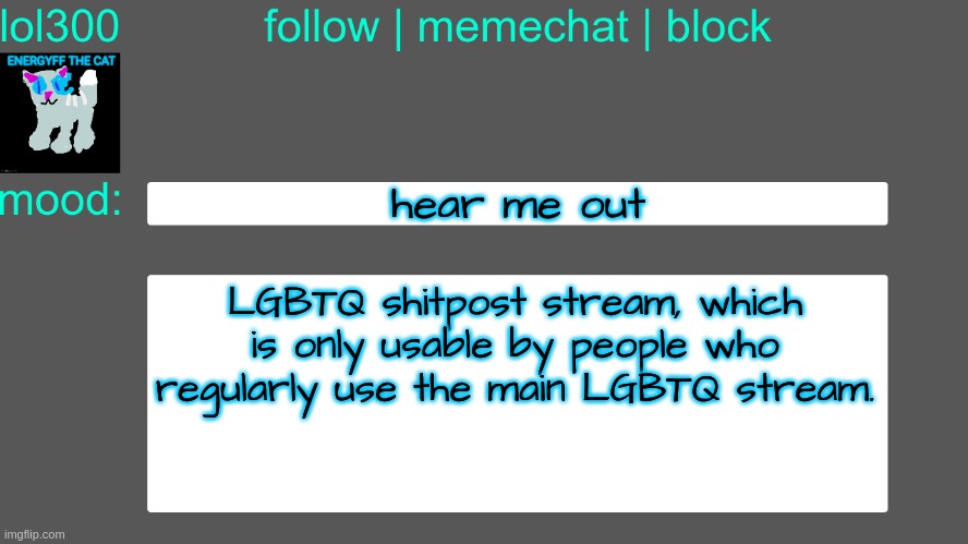 Lol300 announcement temp 3 | hear me out; LGBTQ shitpost stream, which is only usable by people who regularly use the main LGBTQ stream. | image tagged in lol300 announcement temp 3 | made w/ Imgflip meme maker