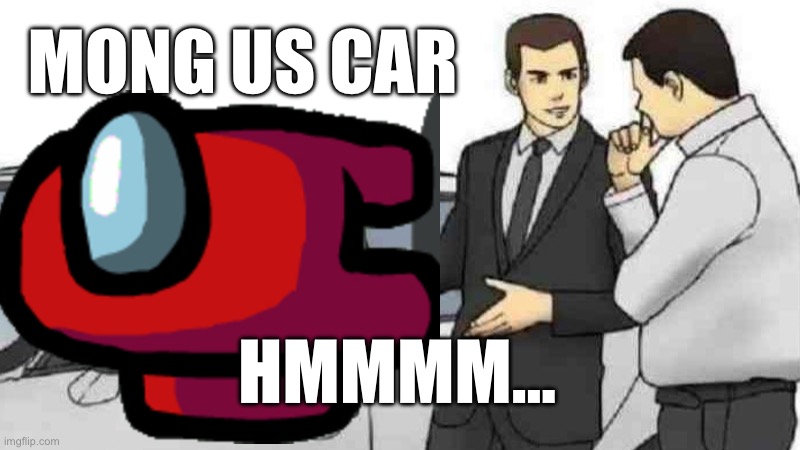 Among us car | MONG US CAR; HMMMM… | image tagged in memes,among us | made w/ Imgflip meme maker
