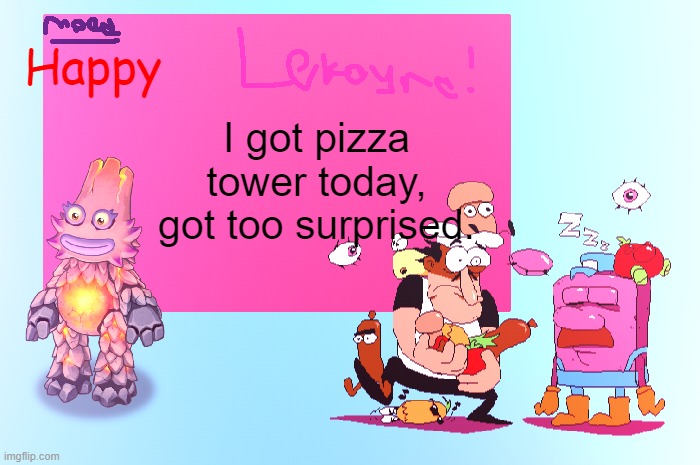 lekaynathepizzatowerfan announcement template | Happy; I got pizza tower today, got too surprised. | image tagged in lekaynathepizzatowerfan announcement template | made w/ Imgflip meme maker
