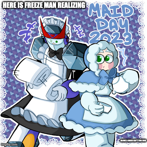 Ice Man and Freeze Man as Maids | HERE IS FREEZE MAN REALIZING; BEING A MAID ISN'T FOR HIM | image tagged in iceman,freezeman,megaman,memes | made w/ Imgflip meme maker