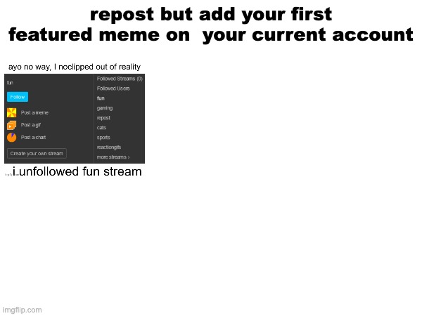 because why not | repost but add your first featured meme on  your current account | made w/ Imgflip meme maker