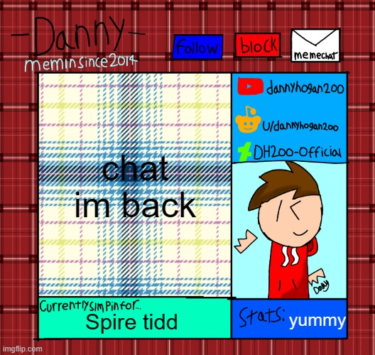Danny’s announcement template | chat im back; yummy; Spire tidd | image tagged in danny s announcement template | made w/ Imgflip meme maker