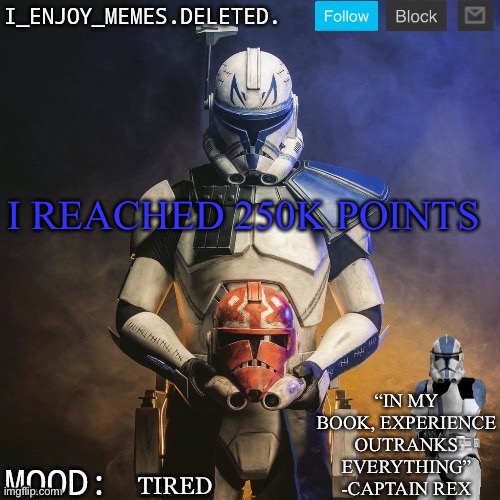 I_enjoy_memes captain rex announcement template | I REACHED 250K POINTS; TIRED | image tagged in i_enjoy_memes captain rex announcement template | made w/ Imgflip meme maker