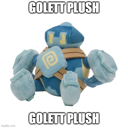 GOLETT PLUSH | GOLETT PLUSH; GOLETT PLUSH | image tagged in golett,plush | made w/ Imgflip meme maker