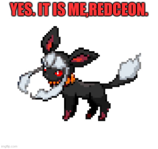 redceon | YES. IT IS ME,REDCEON. | image tagged in redceon | made w/ Imgflip meme maker