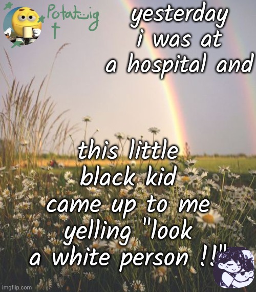 white ppl ain't even real, | yesterday i was at a hospital and; this little black kid came up to me yelling "look a white person !!" | image tagged in cereal | made w/ Imgflip meme maker
