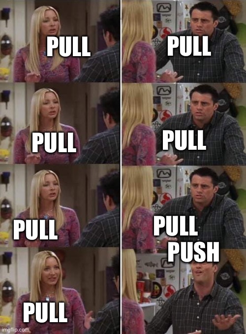 Phoebe teaching Joey in Friends | PULL; PULL; PULL; PULL; PULL; PULL; PUSH; PULL | image tagged in phoebe teaching joey in friends | made w/ Imgflip meme maker